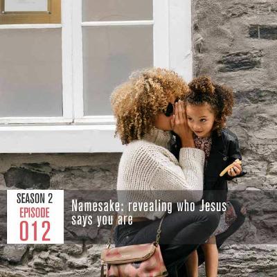 Season 2, Episode 12: Namesake: Revealing Who Jesus Says You Are Season 2, Episode 12: Namesake: Revealing Who Jesus Says You Are