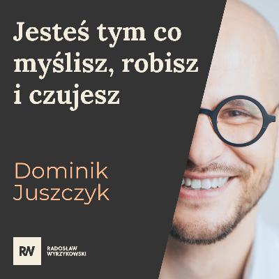 #6 Dominik Juszczyk - Jesteś tym co myślisz, robisz i czujesz