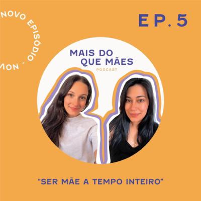 EP.5 - Mãe a tempo inteiro
