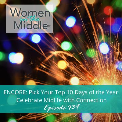 EP #439: Encore: Pick Your Top 10 Days of the Year: Celebrate Midlife with Connection EP #439: Encore: Pick Your Top 10 Days of the Year: Celebrate Midlife with Connection