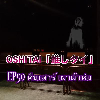 「OSHITAI」EP50 'คืนเสาร์ เผาผ้าห่ม' 「OSHITAI」EP50 'คืนเสาร์ เผาผ้าห่ม'