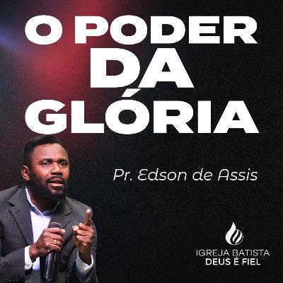O PODER DA GLÓRIA | PR. EDSON DE ASSIS
