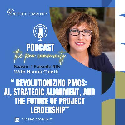 S1.E16. Naomi Caietti on Revolutionizing PMOs: AI, Strategic Alignment, and the Future of Project Leadership