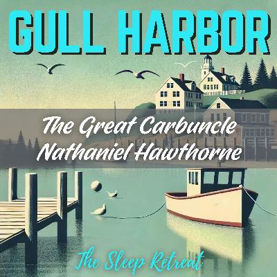 Gull Harbor: The Great Carbuncle by Nathaniel Hawthorne – Sleep Story & Ocean Sounds Gull Harbor: The Great Carbuncle by Nathaniel Hawthorne – Sleep Story & Ocean Sounds