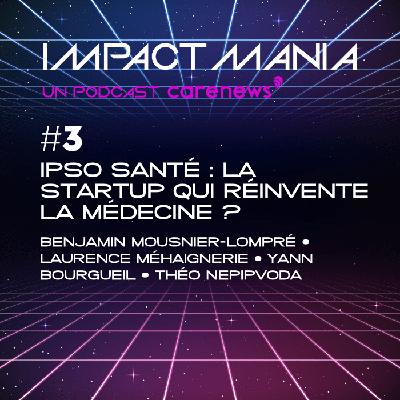 Impact Mania, Ipso Santé : la startup qui réinvente la médecine ?