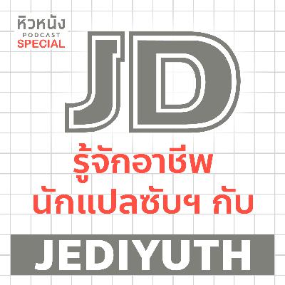 หิวหนัง Special: รู้จักอาชีพนักแปลซับฯ กับ JEDIYUTH