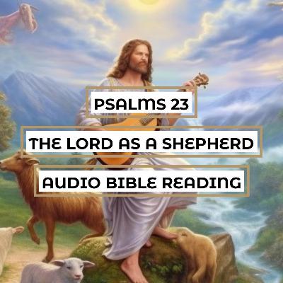 Psalms 23: The Lord as a Shepherd - Clear & Engaging Audio Bible Reading | Finding Comfort, Protection, and Guidance in God