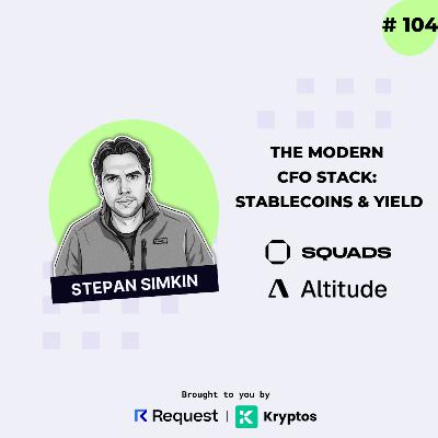 #104: The Modern CFO Stack: Stablecoins & Yield with Stepan Simkin from Squads & Altitude