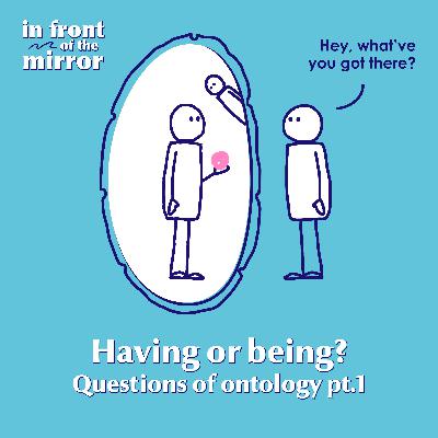 #05 Having or being? Questions of ontology pt. 1