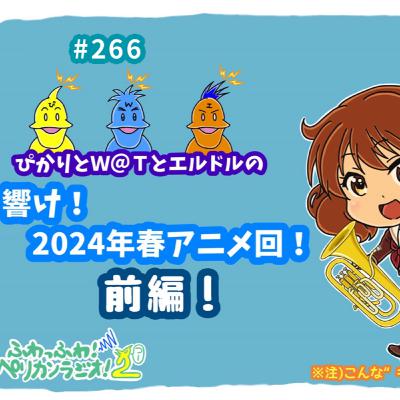 第266回「ぴかりとW@Tとエルドルの響け！2024年春アニメ回！前編！」