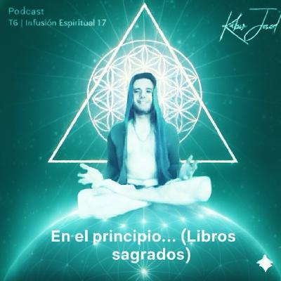 T6. Infusión Espiritual 17 | EN EL PRINCIPIO… (Libros Sagrados) T6. Infusión Espiritual 17 | EN EL PRINCIPIO… (Libros Sagrados)