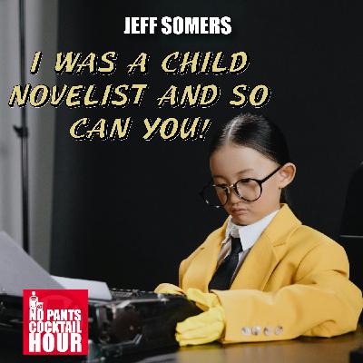 The No Pants Cocktail Hour Episode 77: I Was a Child Novelist and So Can You