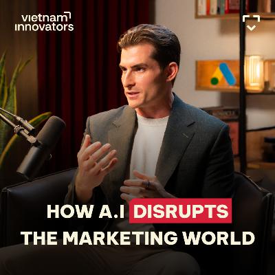Google's Director: How AI disrupt the marketing world in Vietnam - James Lange, GGL Vietnam | EP 353