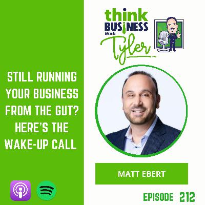 Still Running Your Business From the Gut? Here’s the Wake-Up Call - Matt Ebert