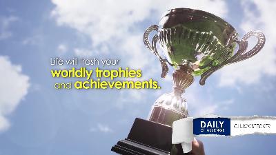 When Life Trashes Your Trophies: What Truly Lasts