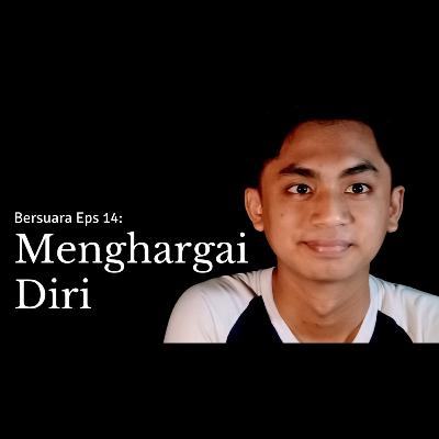 Arti Menghargai Diri - Bersuara Eps 14