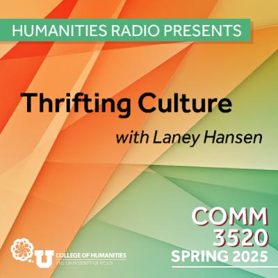 Humanities Radio Presents Comm 3520: Thrifting Culture with Laney Hansen Humanities Radio Presents Comm 3520: Thrifting Culture with Laney Hansen