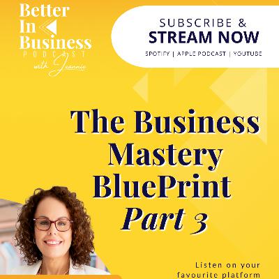 Better in Business EP66 - The Business Mastery Blueprint Part 3
