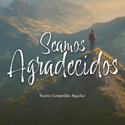 Seamos Agradecidos | Pastor Leopoldo Aguilar