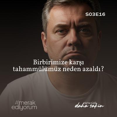 Birbirimize karşı tahammülümüz neden azaldı? - S03E16 Birbirimize karşı tahammülümüz neden azaldı? - S03E16