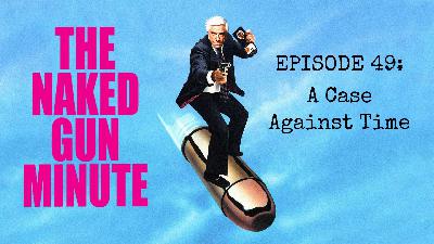 The Naked Gun Minute – Episode 49 – These Things Happen