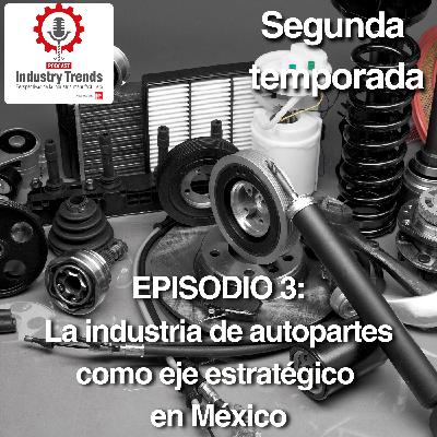 La industria de autopartes como eje estratégico en México