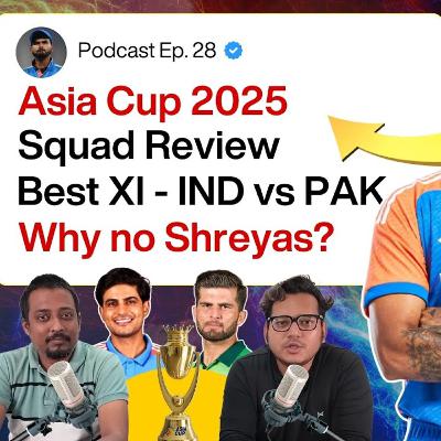 Asia Cup 2025: India & Pakistan Squad Review | Shreyas Iyer Snub | Best XIs & More | Podcast Ep. 28