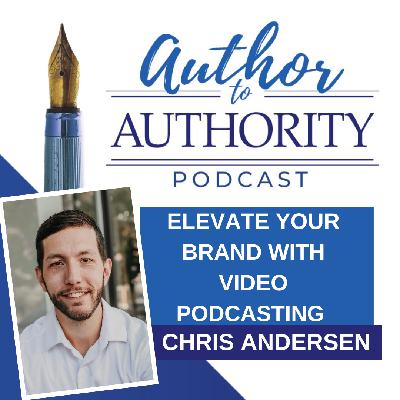 Ep 491 - Elevate Your Brand With Video Podcasting with Chris Andersen