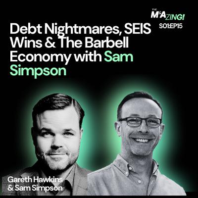 S1 Ep15: M&A Zing (Ep. 15)– Debt Nightmares, SEIS Wins & The Barbell Economy with Sam Simpson
