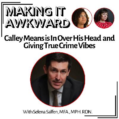 Calley Means is In Over His Head and Giving True Crime Vibes with Selena Salfen, MFA., MPH., RDN.