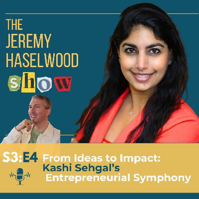 S3:E4 | From Ideas to Impact:  Kashi Sehgal's Entrepreneurial Symphony