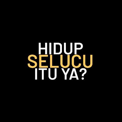 hidup selucu itu ya?