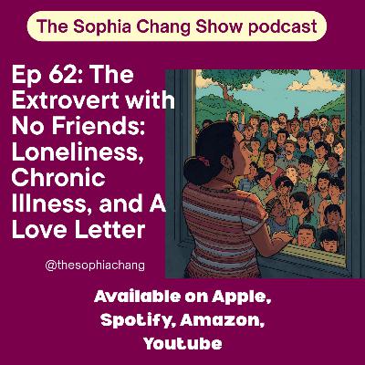 Ep 62: The Extrovert with No Friends: Loneliness, Chronic Illness, and a Love Letter Ep 62: The Extrovert with No Friends: Loneliness, Chronic Illness, and a Love Letter