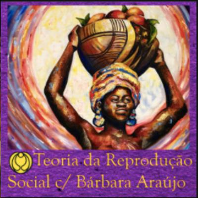 #7 | Teoria da Reproducao Social com Barbara Araujo