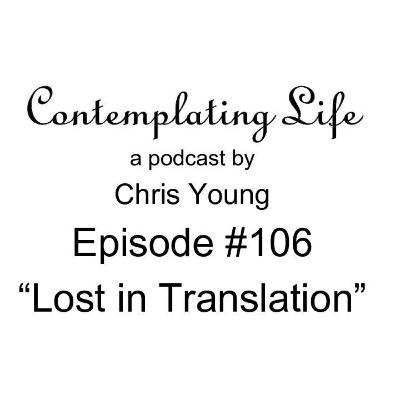 Contemplating Life – Episode 106 – “Lost in Translation”