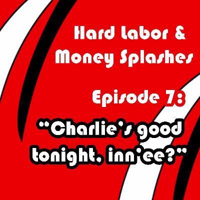 Hard Labor and Money Splashes, Episode 7: "Charlie's good tonight, inn'ee?"