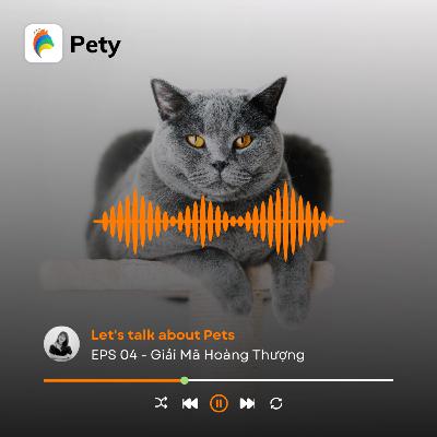 Let's Talk About Pets #4: Giải Mã Hoàng Thượng