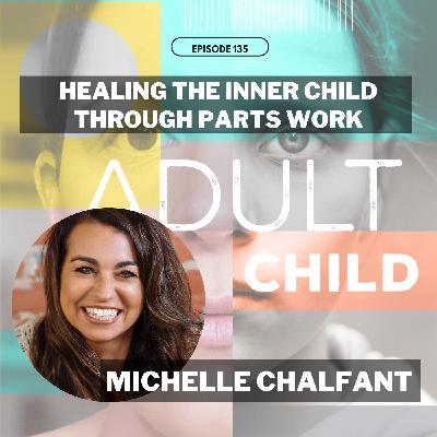 137 - Healing The Inner Child Through Parts Work with Michelle Chalfant