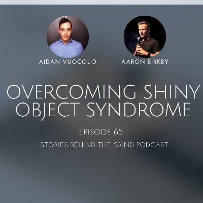 #65 How to Overcome Shiny Object Syndrome with Aaron Birkby