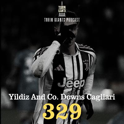 Turin Giants Podcast 329: Yildiz and Co. Downs Cagliari