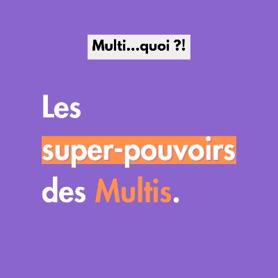 Les super-pouvoirs des Multis.