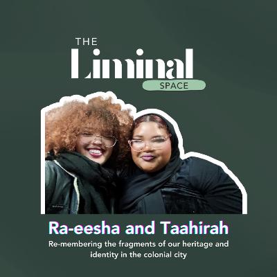 Re-membering the fragments of our heritage and identity in the colonial city with Ra-eesha and Taahirah