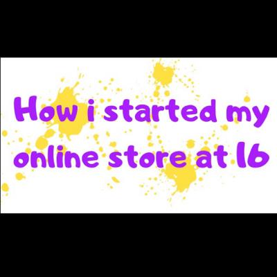 How I started my online buisness at the age of 16