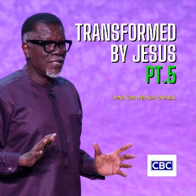Transformed By Jesus - Pt.5 || Pastor Mensa Otabil