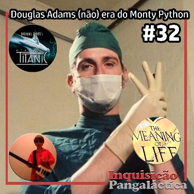 Inquisição Pangaláctica #32 – Douglas Adams (não) era do Monty Python