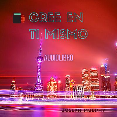 Audiolibro Cree en Ti Mismo by Joseph Murphy Audiolibro Cree en Ti Mismo by Joseph Murphy