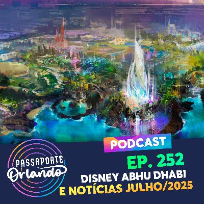 Passaporte Orlando Ep. 252 - Disney Abu Dhabi e Notícias de Julho/2025