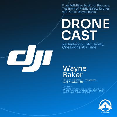 From Wildfires to Water Rescues: The Birth of Public Safety Drones with Chief Wayne Baker