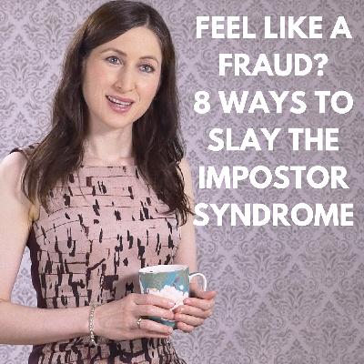 Ep 6: Feel like a fraud? 8 ways to slay the impostor syndrome