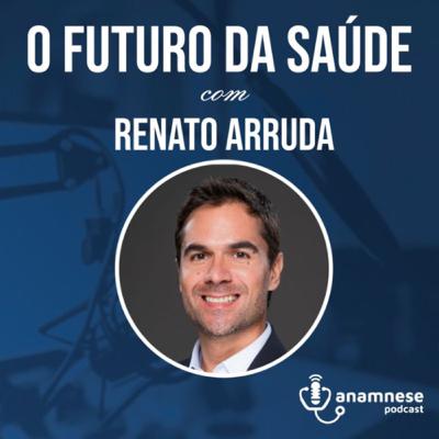 Anamnese Podcast T02 Episódio 11 O Futuro da saúde com Renato Arruda